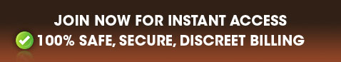 JOIN FOR INSTANT ACCESS, 100% SAFE, SECURE, DISCREET BILLING
